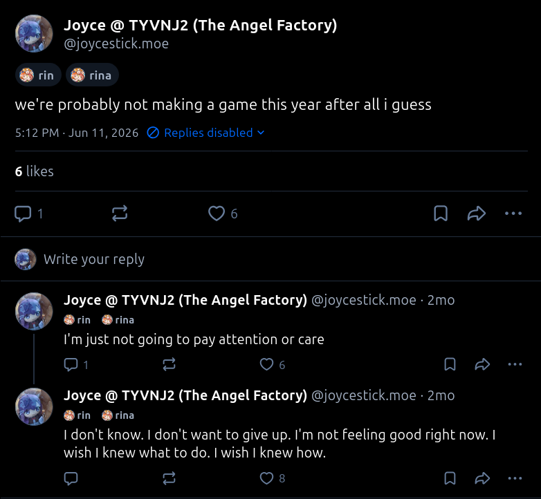 bluesky posts by me that say: "we're probably not making a game this year after all i guess" "I'm just not going to pay attention or care" "I don't know. I don't want to give up. I'm not feeling good right now. I wish I knew what to do. I wish I knew how."